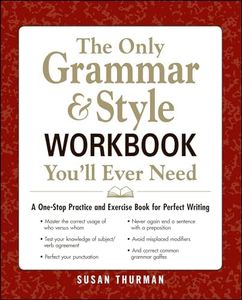 The Only Grammar & Style Workbook You'll Ever Need: A One-Stop Practice and Exercise Book for Perfect Writing