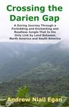 Crossing The Darien Gap: A Daring Journey Through The Roadless And Enchanting Jungle Between North America And South America: A Daring Journey Through ... Separates North America and South America