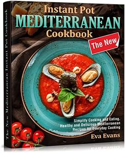 THE NEW Mediterranean Instant Pot COOKBOOK: Simplify Cooking and Eating. Healthy and Delicious Mediterranean Recipes for Everyday Cooking (The Mediterranean Diet)