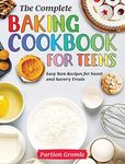 The Complete Baking Cookbook for Teens: Easy Teen Recipes for Sweet and Savory Treats