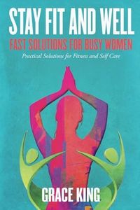 Stay Fit and Well: Fast Solutions for Busy Women