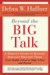 Beyond the Big Talk Revised Edition: A Parent's Guide to Raising Sexually Healthy Teens - From Middle School to High School and Beyond