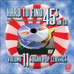 Hard To Find 45S On Cd Vol.11: Sugar Pop Classics