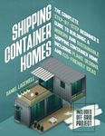 Shipping Container Homes: The Complete Step-By-Step Beginner’s Guide to Building a Modern and Sustainable Shipping Container Home, Including Plans, Designs, and Eco-Friendly Ideas