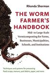 The Worm Farmer’s Handbook: Mid- to Large-Scale Vermicomposting for Farms, Businesses, Municipalities, Schools, and Institutions