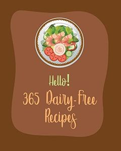 Hello! 365 Dairy-Free Recipes: Best Dairy-Free Cookbook Ever For Beginners [Book 1]