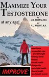 Maximize Your Testosterone At Any Age!: Improve Erections, Muscular Size and Strength, Energy Level, Mood, Heart Health, Longevity, Prostate Health, Bone ... much more! (Bioidentical Hormones Book 9)