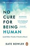 No Cure for Being Human: (and Other Truths I Need to Hear)