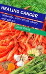 Healing Cancer: With carrots, celery and spices