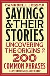 Sayings & Their Stories: Uncovering the Origins of 200 Common Phrases