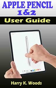 Apple Pencil 1 and 2 User Guide: A Quick, Easy, And Step By Step Instructional Manual On Apple Pencil First And Second Generations, With Tips And Tricks For Beginners, Seniors, And Pros.