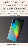 SAMSUNG GALAXY NOTE 10 AND NOTE 10 PLUS USER'S GUIDE: Complete Tips and Tricks to Operate Your Galaxy Note 10/ 10+ Like a Pro