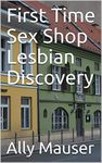 First Time Sex Shop Lesbian Discovery (Ally Mauser Book 9)