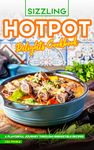 Sizzling Hotpot Delights Cookbook: A Flavorful Journey Through Irresistible Recipes