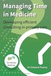 Managing Time in Medicine: Developing Efficient Consulting in Primary Care (Ten Minute Medicine - In depth guide)