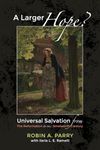 A Larger Hope?, Volume 2: Universal Salvation from the Reformation to the Nineteenth Century