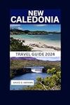 CALEDONIA TRAVEL GUIDE 2024: Discov