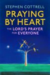 Praying by Heart: The Lord's Prayer for Everyone: The Lord's Prayer for Everyone