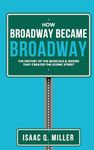 How Broadway Became BROADWAY: The History of the Musicals & Shows That Created the Iconic Street