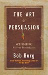 The Art of Persuasion: Winning Without Intimidation