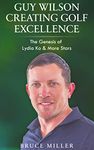 Guy Wilson Creating Golf Excellence: The Genesis of Lydia Ko & More Stars