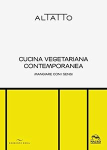 Cucina vegetariana contemporanea. Mangiare con i sensi