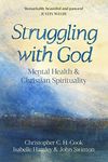 Struggling with God: Mental Health and Christian Spirituality: Foreword by Justin Welby