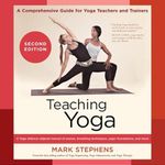 Teaching Yoga (Second Edition): A Comprehensive Guide for Yoga Teachers and Trainers: A Yoga Alliance-Aligned Manual of Asanas, Breathing Techniques, Yogic Foundations, and More