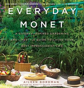 Everyday Monet: A Giverny-Inspired Gardening and Lifestyle Guide to Living Your Best Impressionist Life – Art History, Home Decorating, Recipes, and Floral Design from France