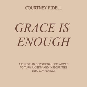 Grace Is Enough: A Christian Devotional for Women to Turn Anxiety and Insecurities into Confidence