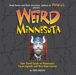 Weird Minnesota: Your Travel Guide to Minnesota's Local Legends and Best Kept Secrets