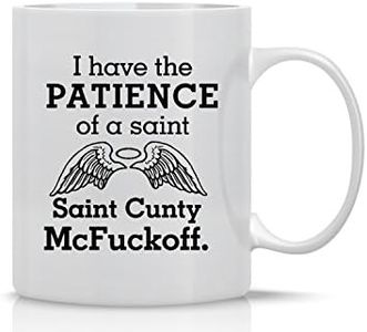 I Have The Patience of a Saint. Saint Cunty McFuckoff- 11OZ Coffee Mug - Funny Sarcastic Coffee Mug - Mugs for Friends, Loved Ones- by AW Fashions