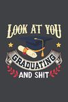 Look At You Graduating and Shit: Blank Lined Notebook. Funny and original appreciation gag gift for graduation, College, High School. Fun congratulatory present for graduate and students