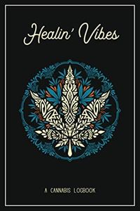 Healin' Vibes: A Detailed Logbook / Journal / Notebook For Medical Cannabis / Marijuana
