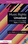 Music Rights Unveiled: A Filmmaker's Guide to Music Rights and Licensing (American Film Market Presents)