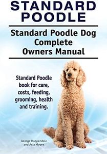 Standard Poodle. Standard Poodle Dog Complete Owners Manual. Standard Poodle book for care, costs, feeding, grooming, health and training.