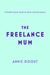 The Freelance Mum: A flexible career guide for better work-life balance