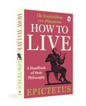 How to Live - A Handbook of Stoic Philosophy: Discourses and The Enchiridion by Epictetus