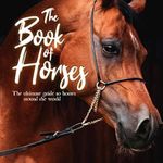 The Book of Horses: The ultimate gu