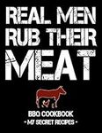 Real Men Rub Their Meat: BBQ Cookbook - My Secret Recipes (blank, 120 pages, 8.5x11)