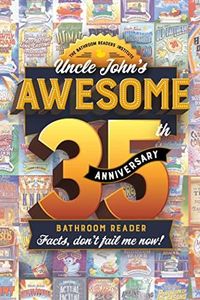 Uncle John's Awesome 35th Anniversary Bathroom Reader: Facts, don't fail me now! (Volume 35)