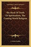 The Rock Of Truth Or Spiritualism, The Coming World Religion