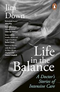 Life in the Balance: A Doctor's Stories of Intensive Care
