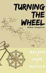 Turning the Wheel: Ireland to India by Bicycle