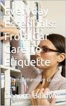 Everyday Essentials: From Car Care To Etiquette: A Comprehensive Guide