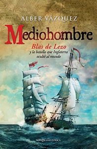 Mediohombre: Blas de Lezo y la batalla que Inglaterra ocultó al mundo (Novela histórica)