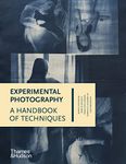 Experimental Photography: A Handbook of Techniques