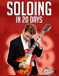 Soloing in 20 Days: Learn to Create Amazing Guitar Solos in 20 Days (20 Day Workbooks)