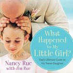 What Happened to My Little Girl?: Dad's Ultimate Guide to His Tween Daughter