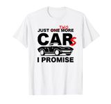 Gift for Car Lover & Mechanics Just One More Car I Promise T-Shirt